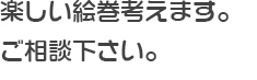 楽しい絵巻を考えます。ご相談下さい。